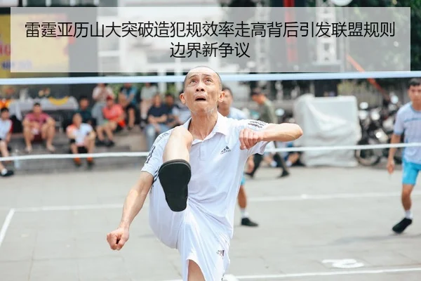 雷霆亚历山大突破造犯规效率走高背后引发联盟规则边界新争议